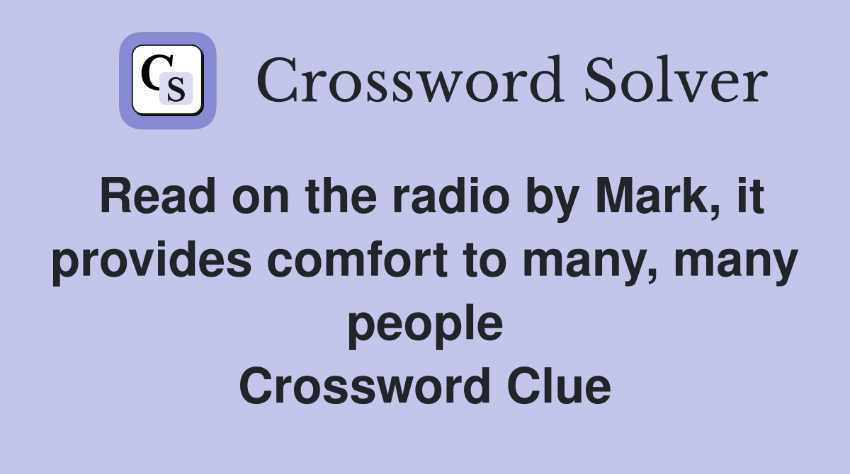 Read on the radio by Mark, it provides comfort to many, many people Crossword Clue