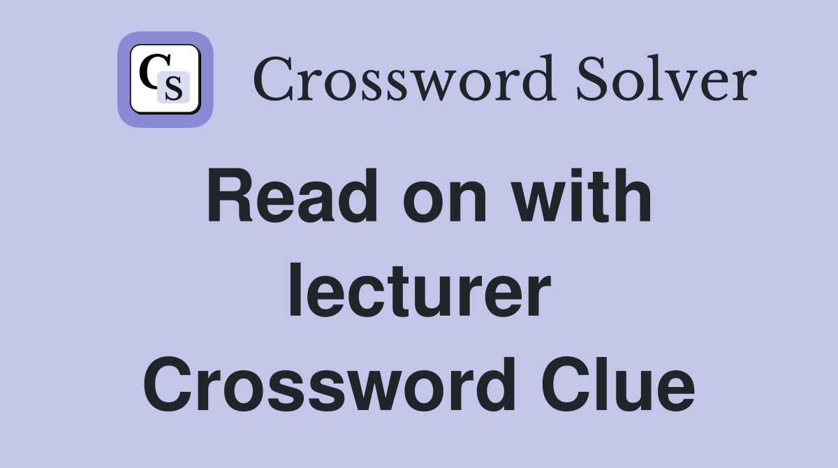Read on with lecturer Crossword Clue