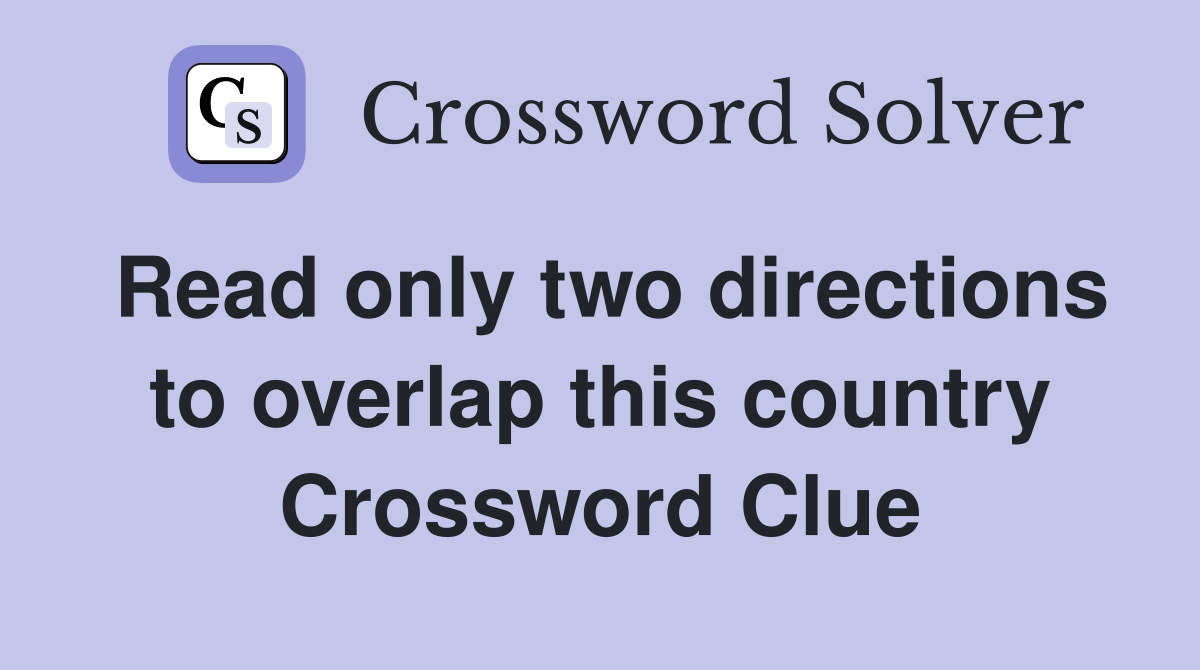 Read only two directions to overlap this country Crossword Clue