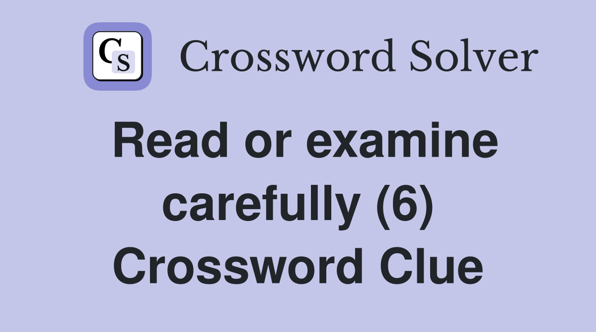 Read or examine carefully (6) Crossword Clue
