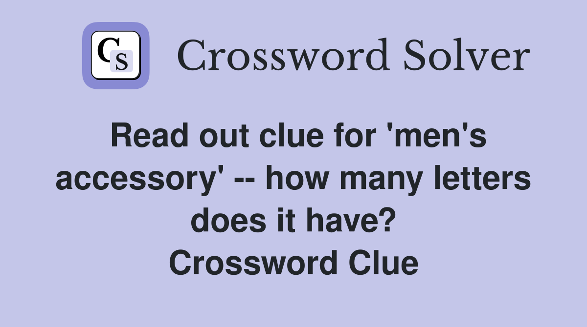 Read out clue for 'men's accessory' -- how many letters does it have? Crossword Clue