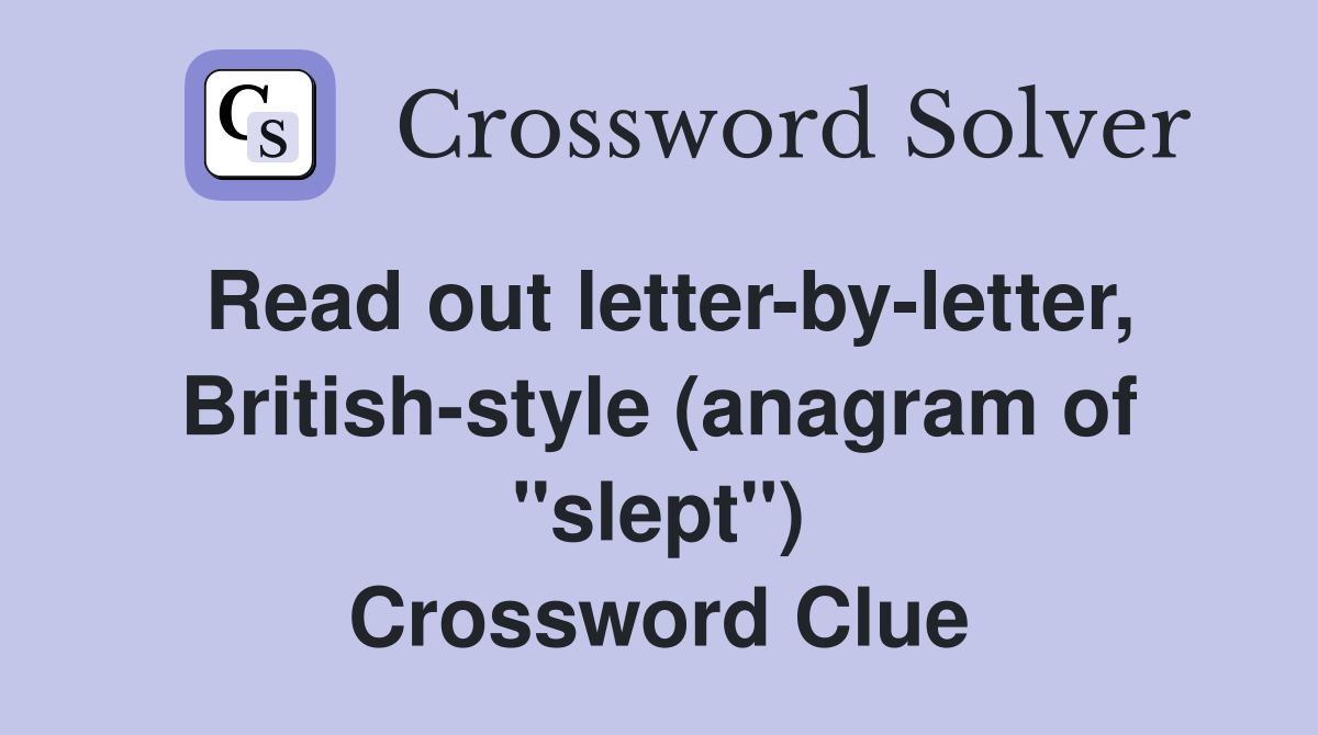 Read out letter-by-letter, British-style (anagram of "slept") Crossword Clue