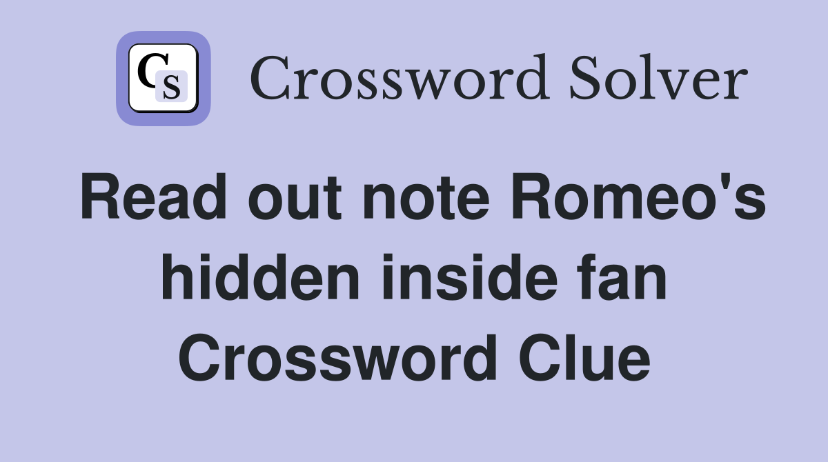 Read out note Romeo's hidden inside fan Crossword Clue