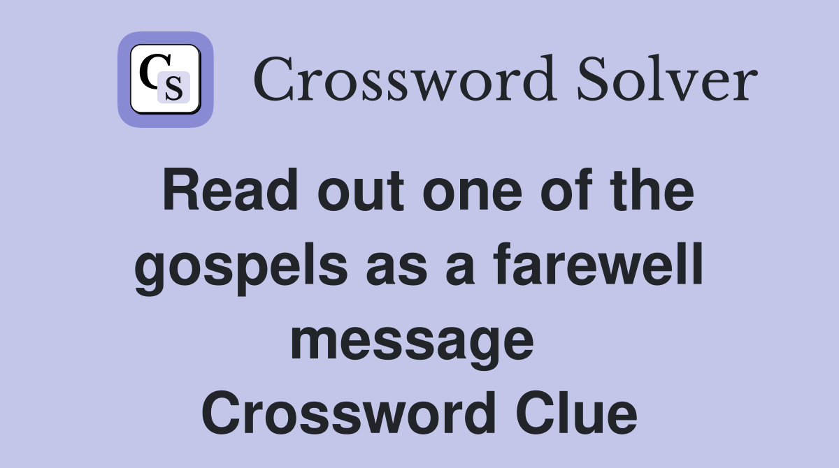 Read out one of the gospels as a farewell message  Crossword Clue