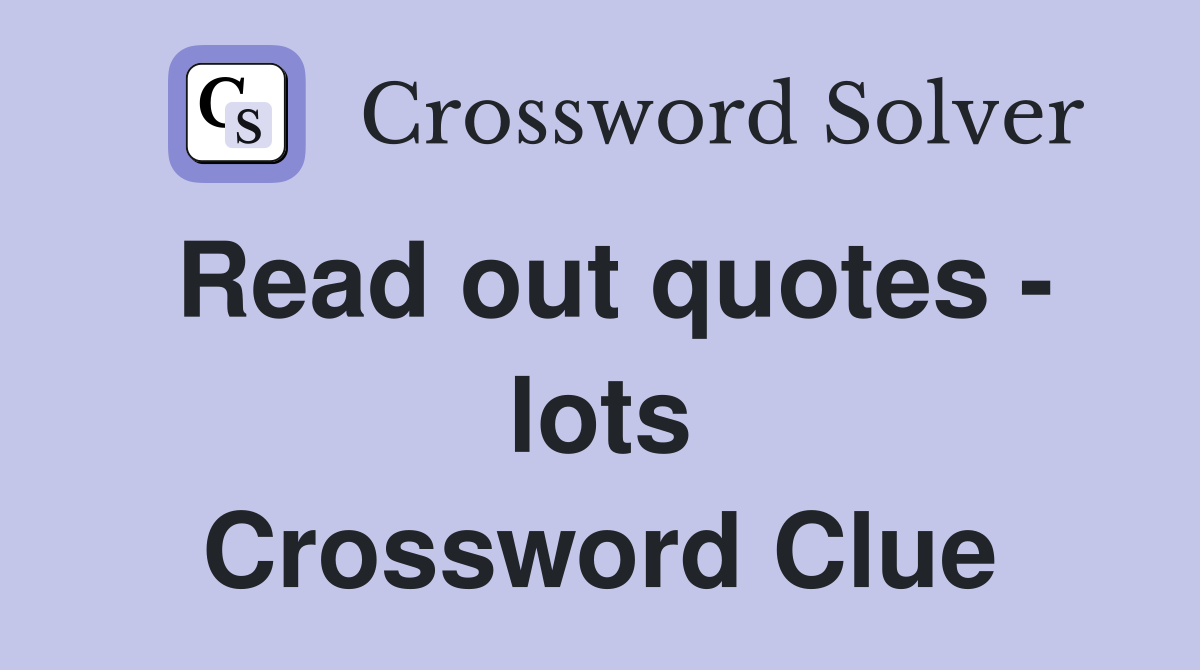 Read out quotes - lots Crossword Clue