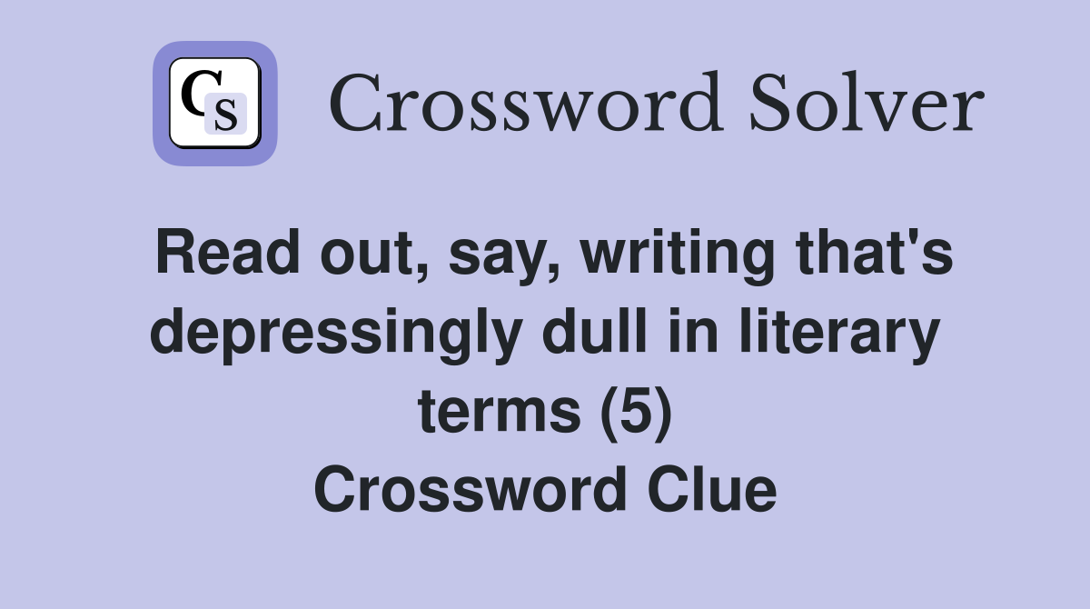 Read out, say, writing that's depressingly dull in literary terms (5) Crossword Clue