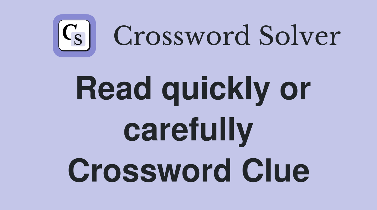 Read quickly or carefully Crossword Clue