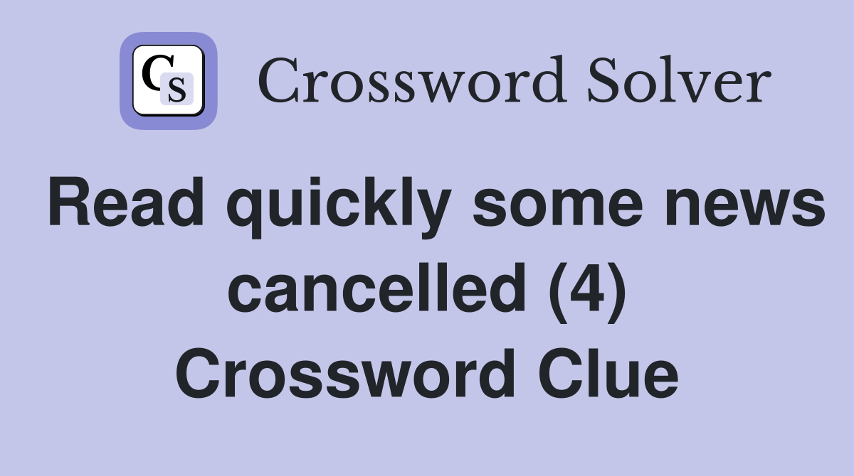 Read quickly some news cancelled (4) Crossword Clue