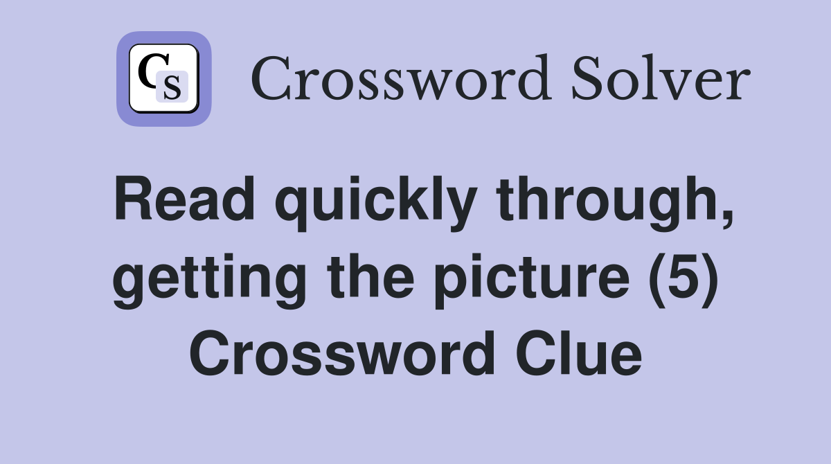 Read quickly through, getting the picture (5) Crossword Clue