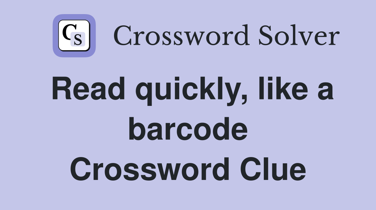 Read quickly, like a barcode Crossword Clue