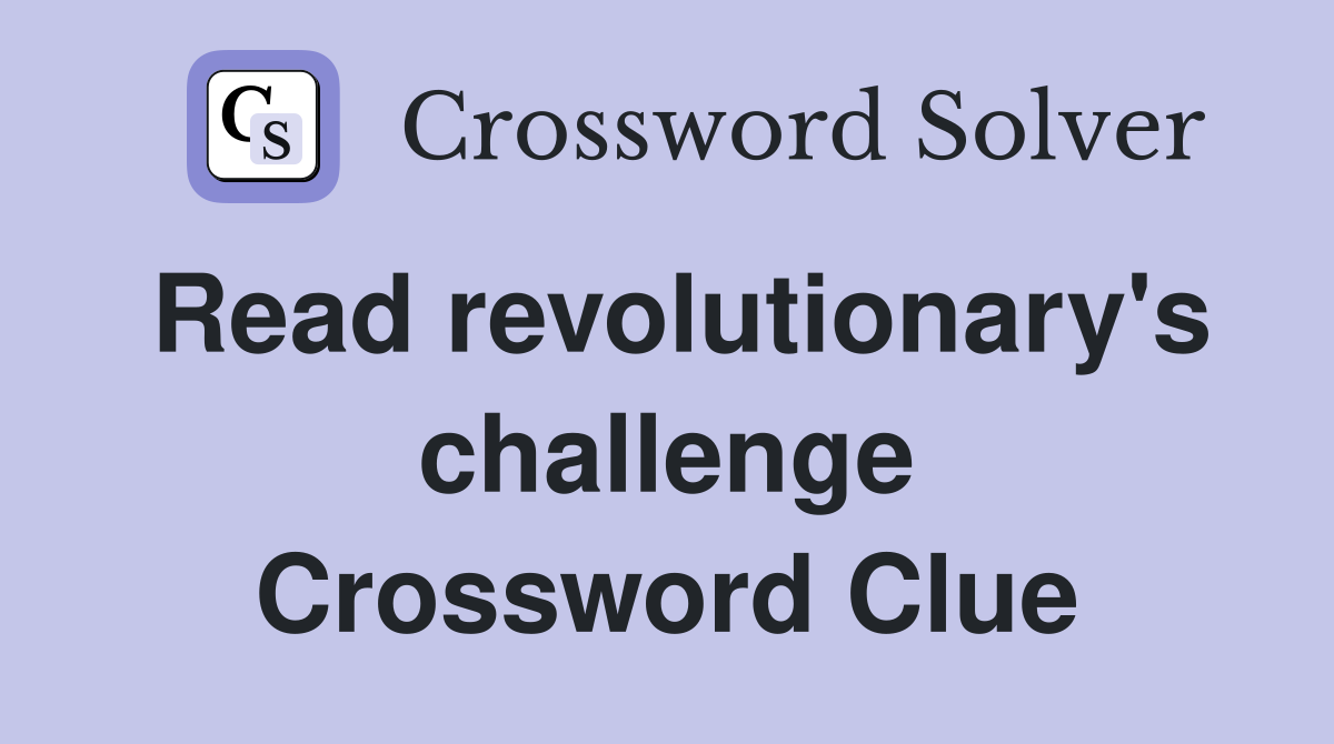 Read revolutionary's challenge Crossword Clue