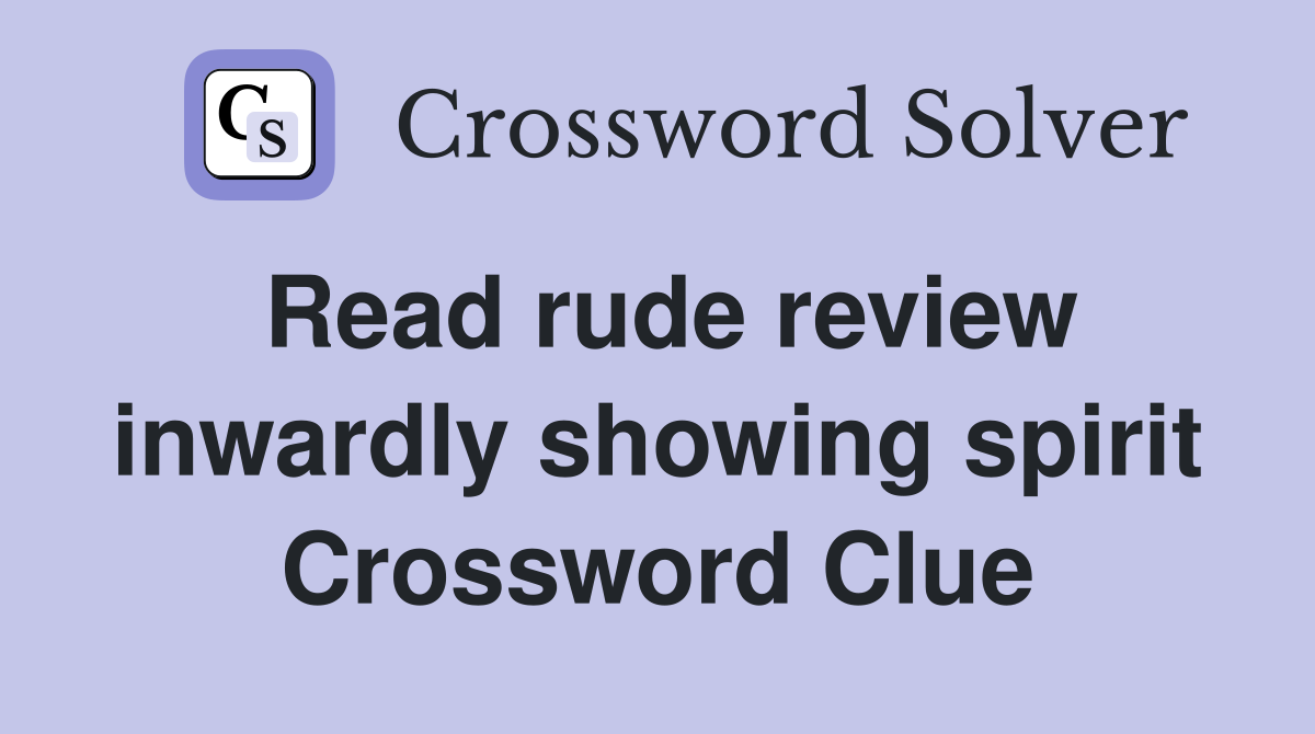 Read rude review inwardly showing spirit Crossword Clue