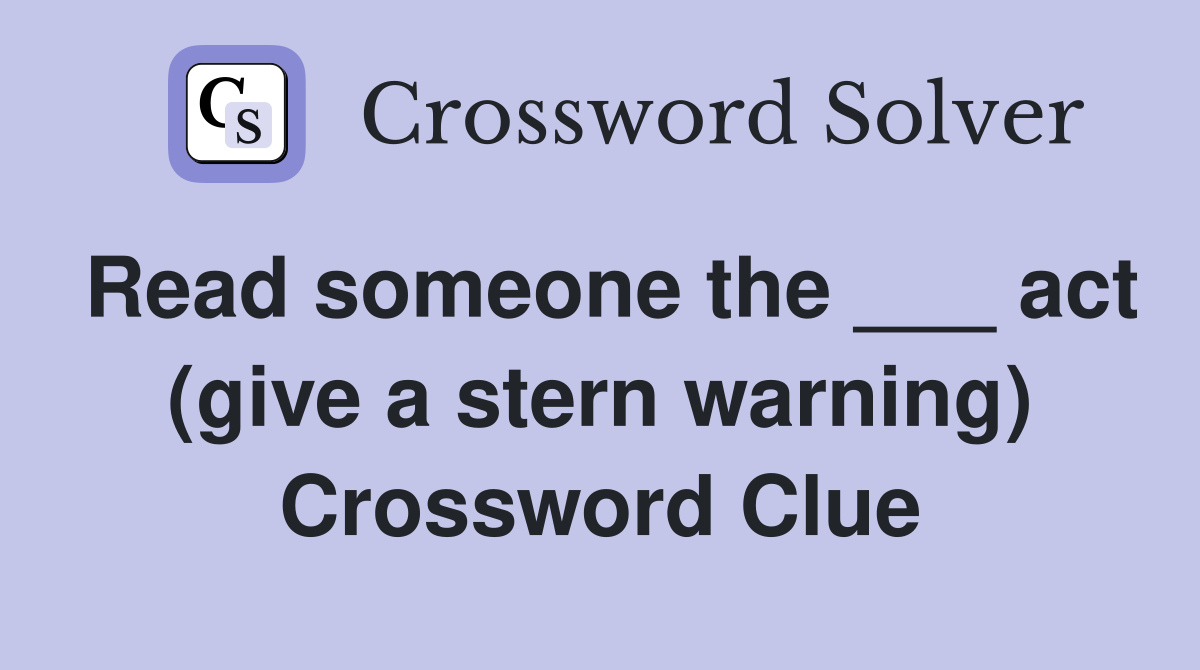 Read someone the ___ act (give a stern warning) Crossword Clue