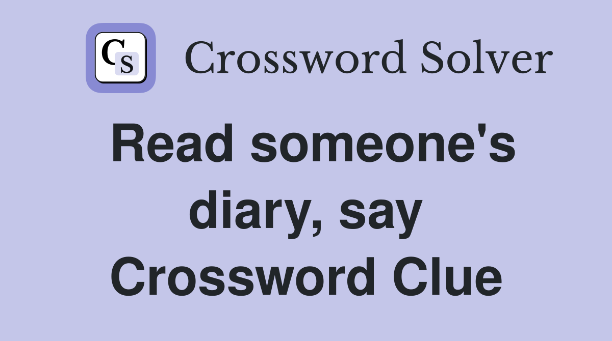 Read someone's diary, say Crossword Clue
