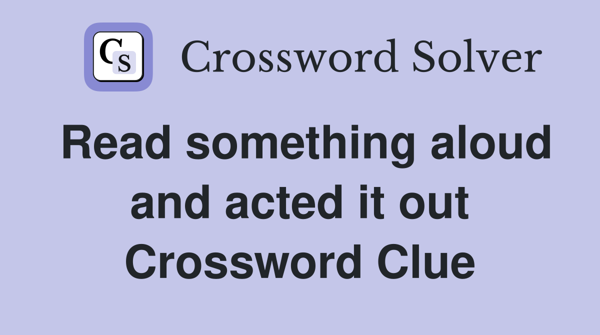 Read something aloud and acted it out Crossword Clue