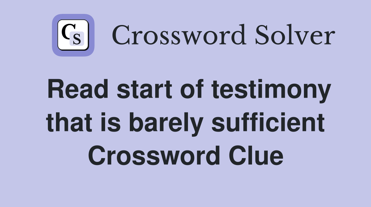 Read start of testimony that is barely sufficient Crossword Clue