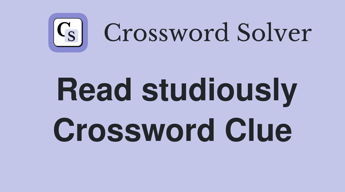 Read studiously Crossword Clue