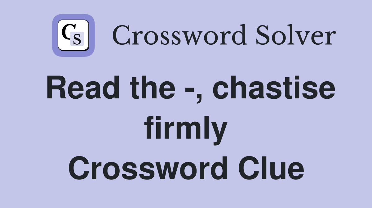 Read the -, chastise firmly Crossword Clue