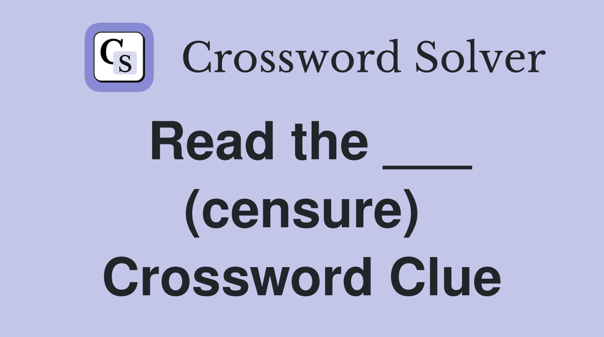 Read the ___ (censure) Crossword Clue