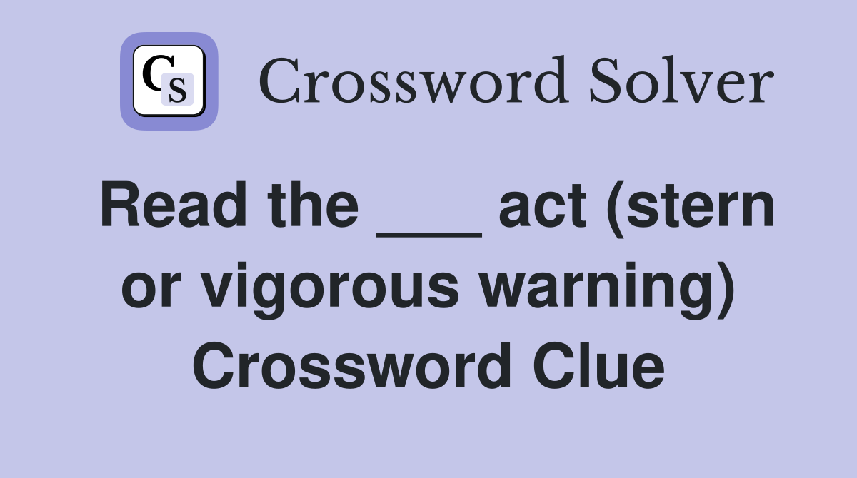 Read the ___ act (stern or vigorous warning) Crossword Clue
