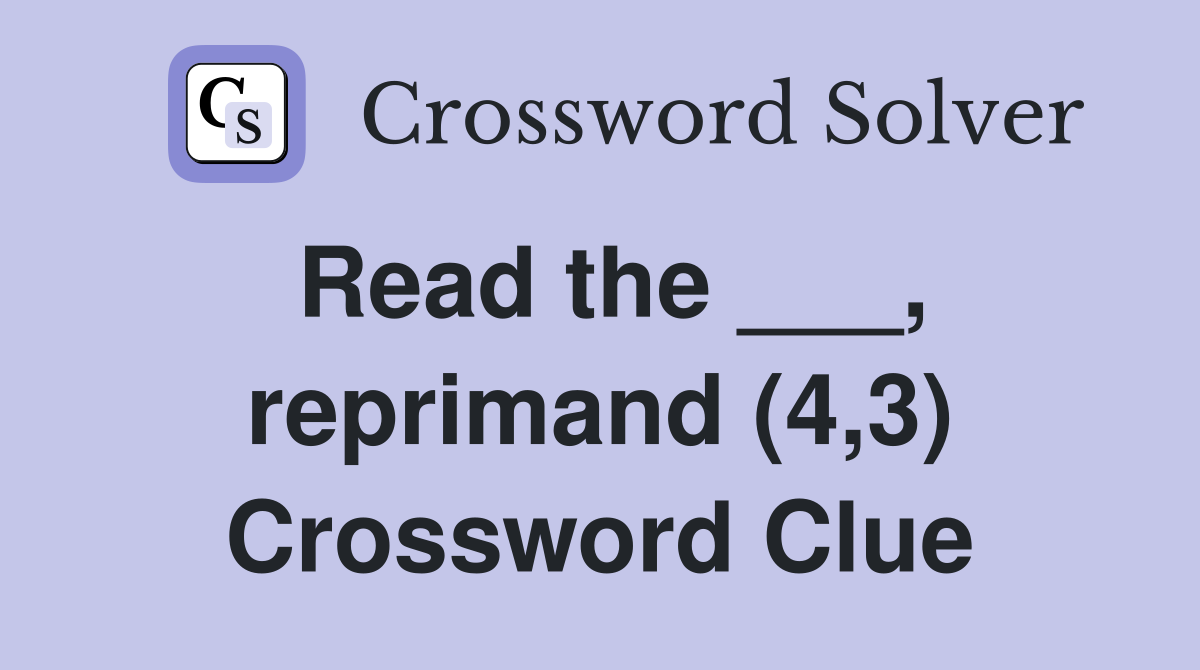 Read the ___, reprimand (4,3) Crossword Clue