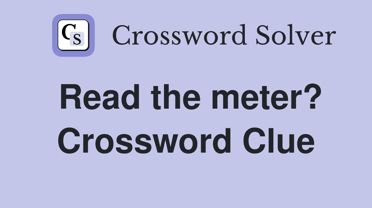 Read the meter? Crossword Clue