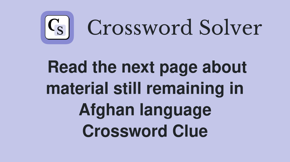 Read the next page about material still remaining in Afghan language Crossword Clue