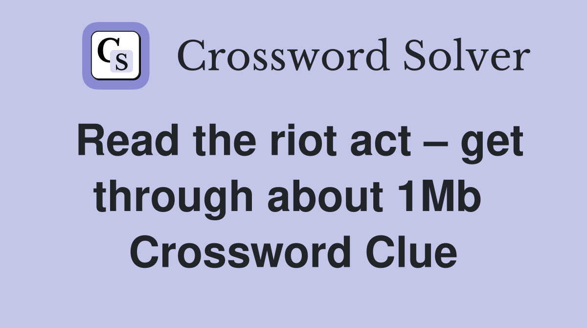 Read the riot act – get through about 1Mb  Crossword Clue