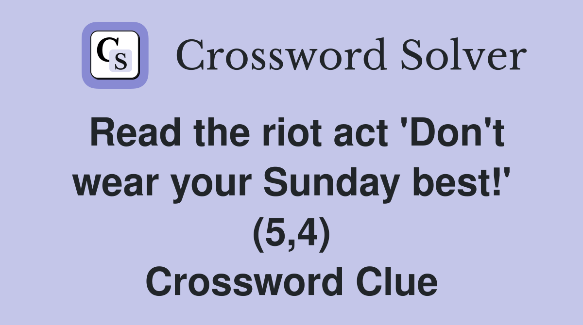 Read the riot act 'Don't wear your Sunday best!' (5,4) Crossword Clue