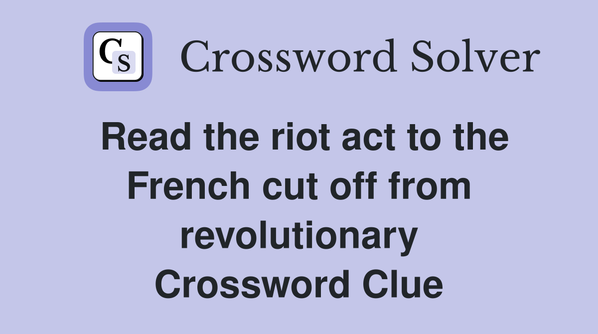 Read the riot act to the French cut off from revolutionary Crossword Clue