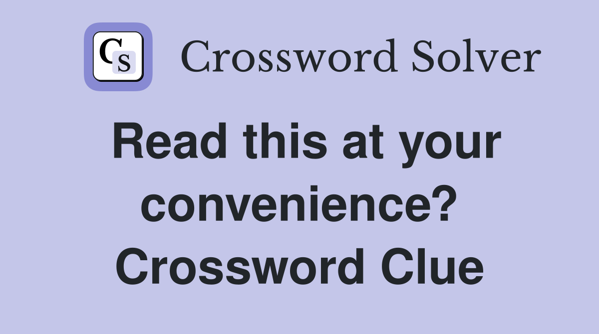 Read this at your convenience? Crossword Clue
