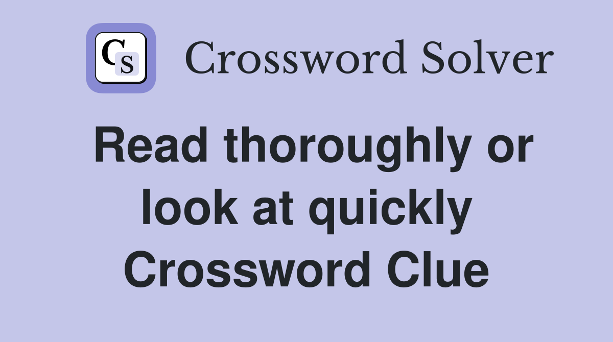 Read thoroughly or look at quickly Crossword Clue