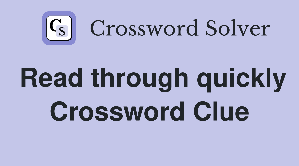 Read through quickly Crossword Clue