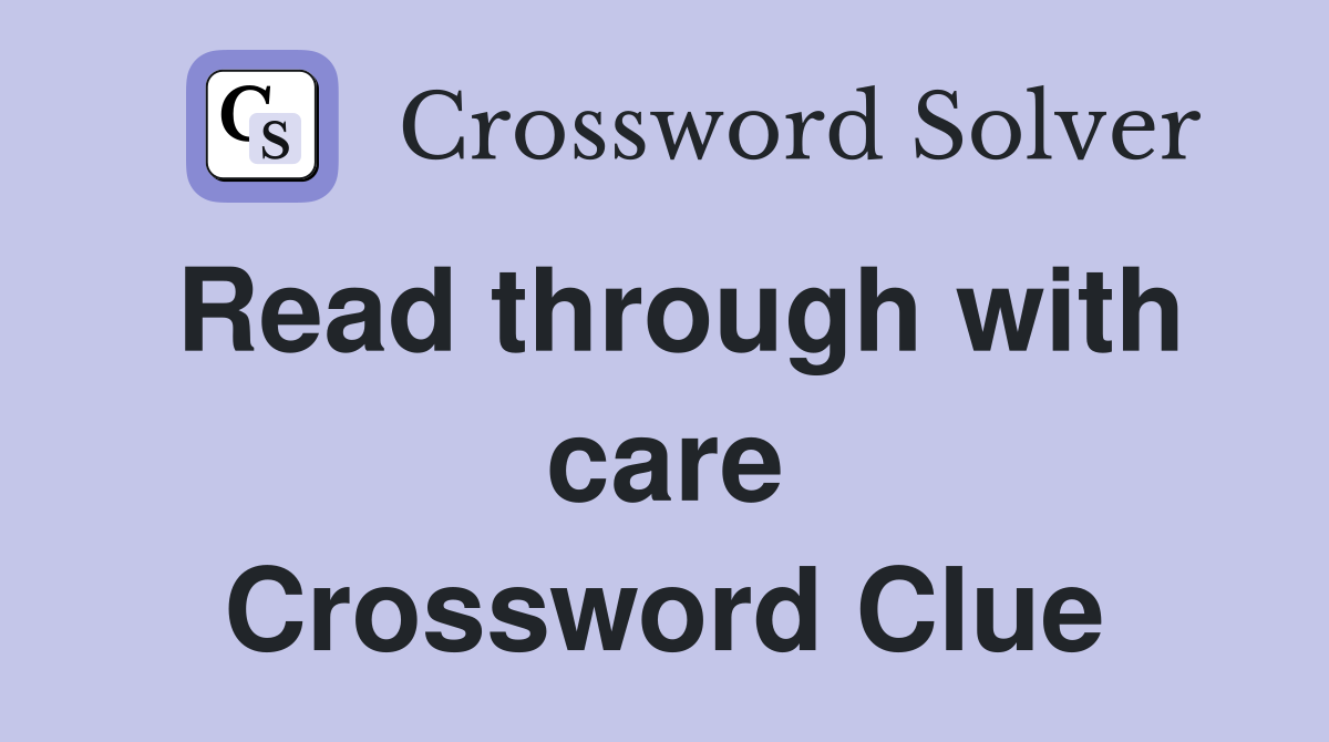 Read through with care Crossword Clue