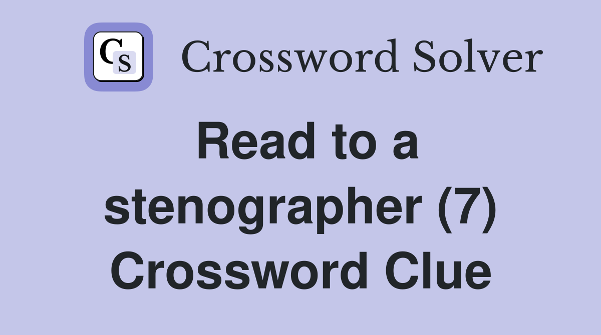Read to a stenographer (7) Crossword Clue