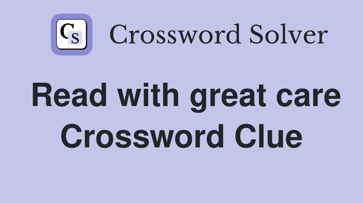 Read with great care Crossword Clue