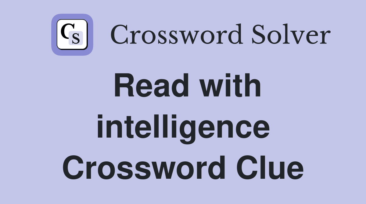 Read with intelligence Crossword Clue