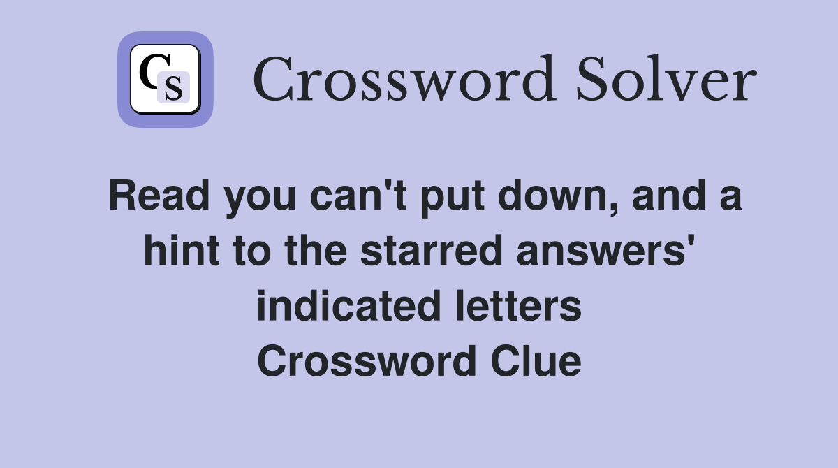 Read you can't put down, and a hint to the starred answers' indicated letters Crossword Clue