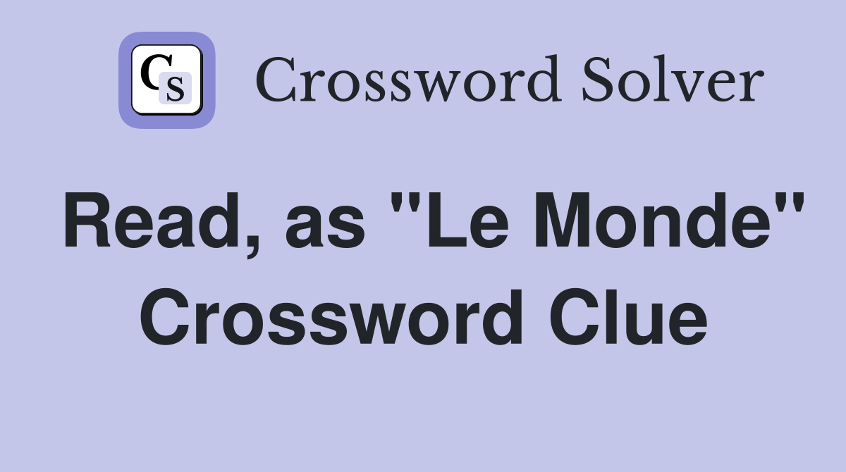 Read, as "Le Monde" Crossword Clue
