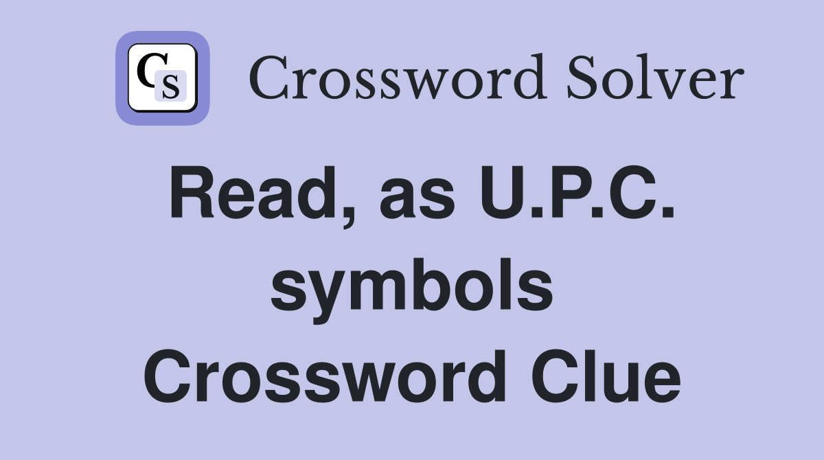 Read, as U.P.C. symbols Crossword Clue