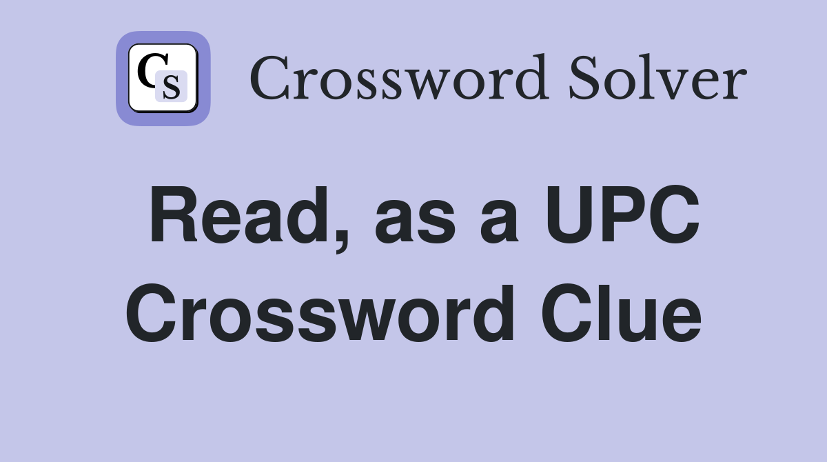 Read, as a UPC Crossword Clue