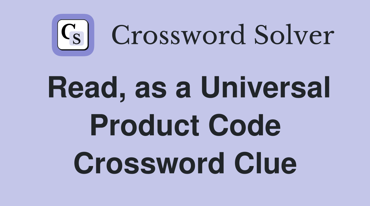 Read, as a Universal Product Code Crossword Clue