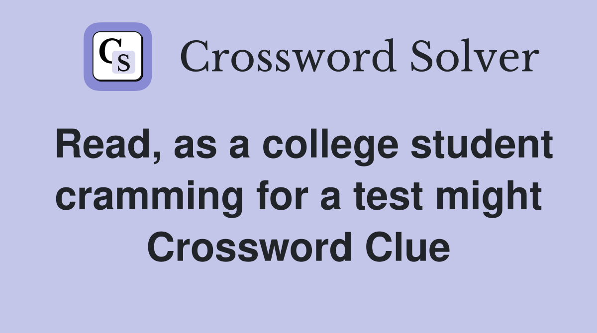 Read, as a college student cramming for a test might Crossword Clue
