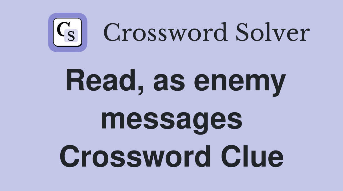 Read, as enemy messages Crossword Clue