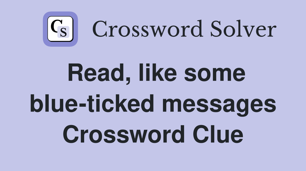Read, like some blue-ticked messages Crossword Clue