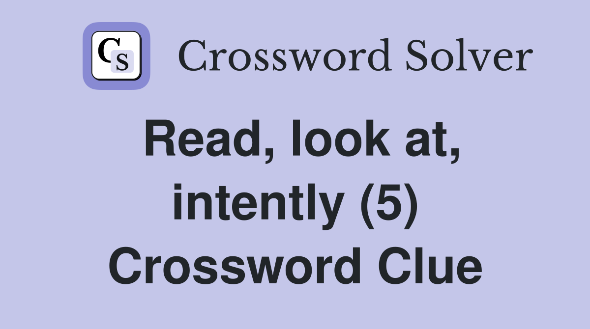 Read, look at, intently (5) Crossword Clue