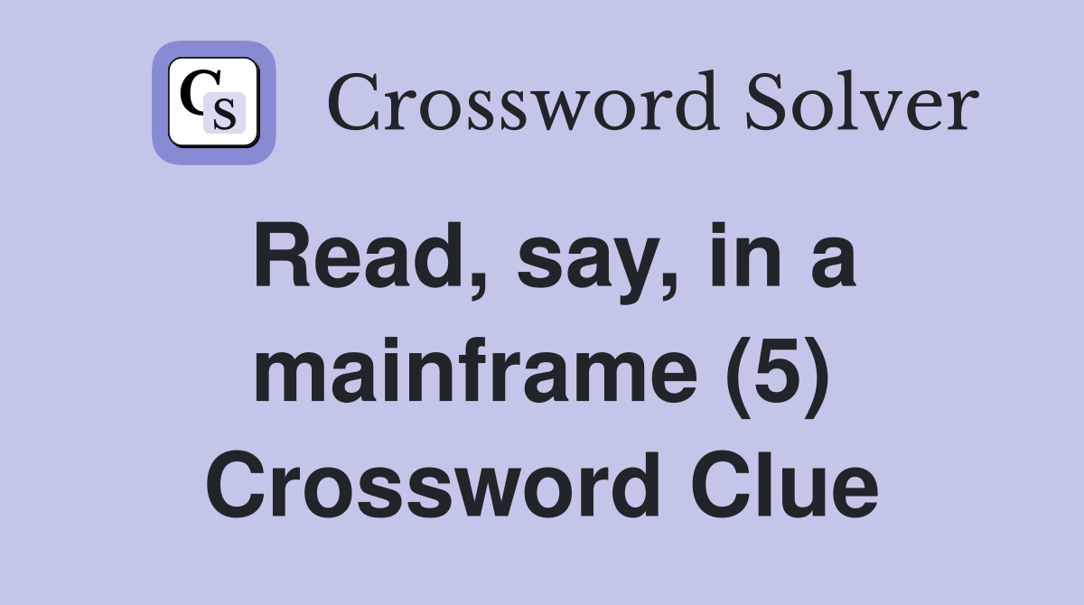 Read, say, in a mainframe (5) Crossword Clue
