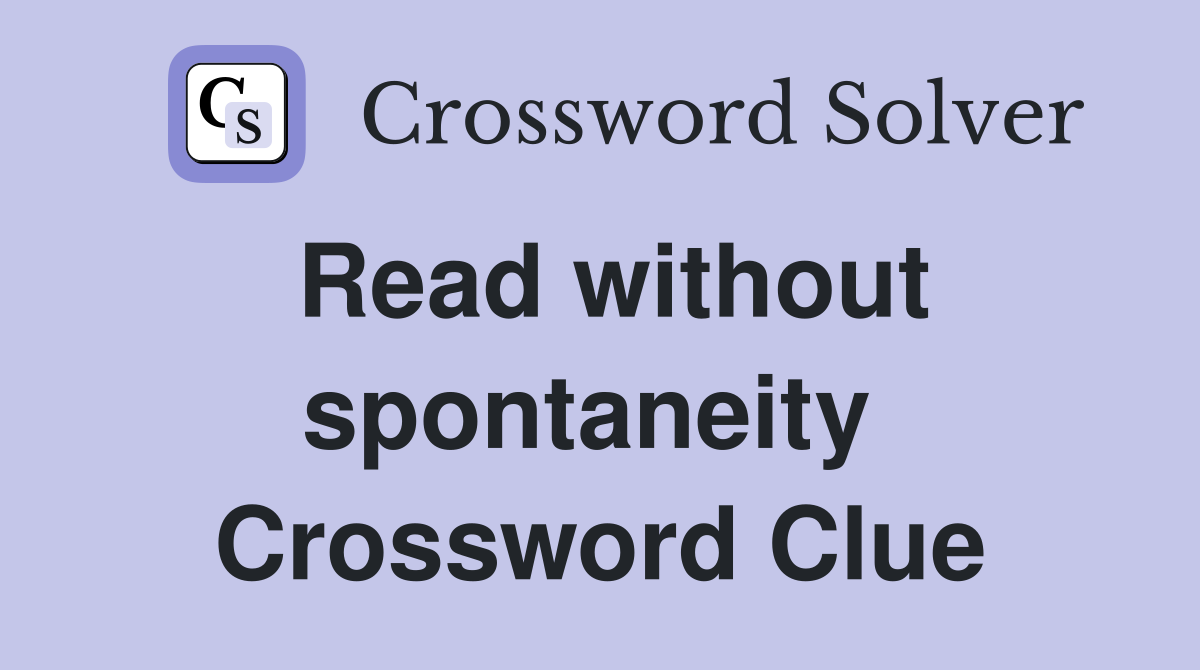 Read without spontaneity  Crossword Clue