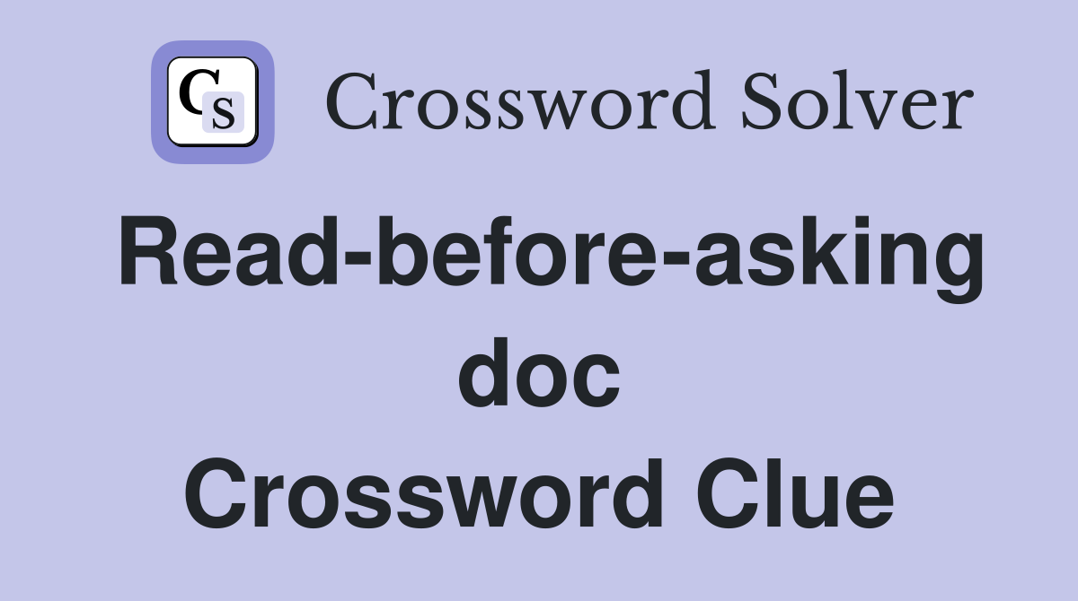 Read-before-asking doc Crossword Clue