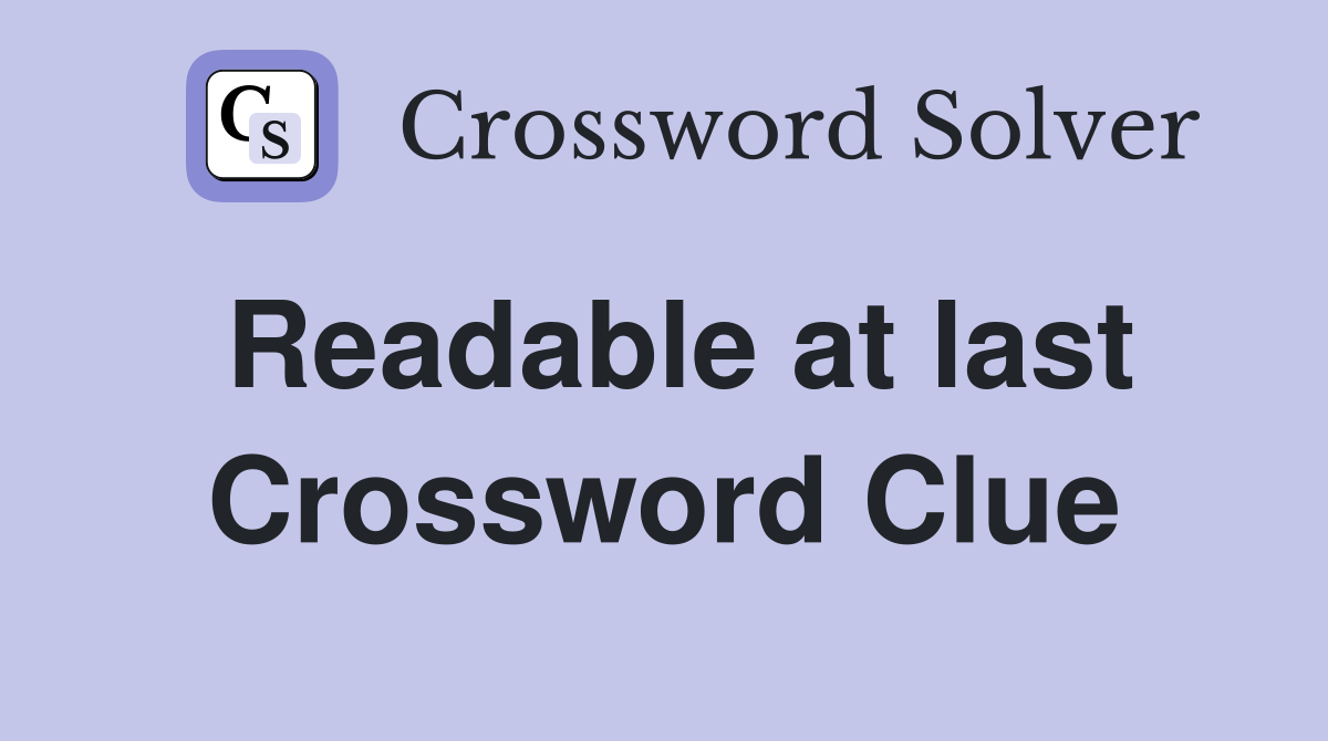 Readable at last Crossword Clue
